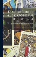 Doctor Robert Fludd (Robertus De Fluctibus): the English Rosicrucian: Life and Writings