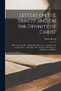 Letters on the Trinity and on the Divinity of Christ: Addressed to the Rev. William E. Channing, in Answer to His Sermon On the Doctrines of Christia