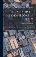 The Makers of Hebrew Books in Italy; Being Chapters in the History of the Hebrew Printing Press