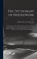 The Dictionary of Needlework: an Encyclopaedia of Artistic, Plain, and Fancy Needlework. Dealing Fully With the Details of All the Stitches Employed