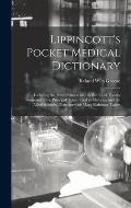 Lippincott's Pocket Medical Dictionary: Including the Pronunciation and Definition of Twenty Thousand of the Principal Terms Used in Medicine and the