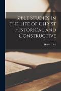 Bible Studies in the Life of Christ [microform] Historical and Constructive