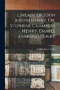 Lineage of John Joseph Henry, Dr. Stephens Chambers Henry, Daniel Farrand Henry