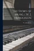 The Story of Music / W. J. Henderson