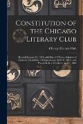 Constitution of the Chicago Literary Club: Revised January 28, 1884, With List of Officers, Schemes of Exercises, From Date of Organization, April 21,