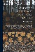 The Forester's Guide and Profitable Planter: Containing a Practical Treatise on Planting Moss, Rocky, Waste, and Other Lands, Also a New, Easy, and Sa