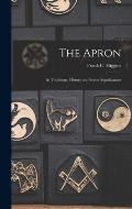 The Apron: Its Traditions, History and Secret Significances