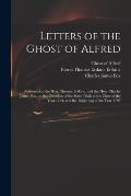 Letters of the Ghost of Alfred: Addressed to the Hon. Thomas Erskine, and the Hon. Charles James Fox, on the Occasion of the State Trials at the Close
