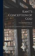 Kant's Conception of God; a Critical Exposition of Its Metaphysical Development