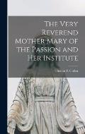 The Very Reverend Mother Mary of the Passion and Her Institute