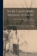 In Re California Indians to Date: an Authorized Account of the Present Status of the California Indians and What Has Been Done up to 1909