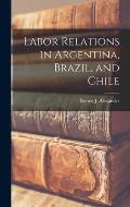 Labor Relations in Argentina, Brazil, and Chile