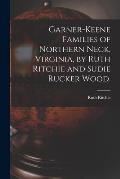 Garner-Keene Families of Northern Neck, Virginia, by Ruth Ritchie and Sudie Rucker Wood.