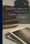 Ancient English Christmas Carols MCCCC to MDCC