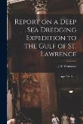 Report on a Deep Sea Dredging Expedition to the Gulf of St. Lawrence [microform]