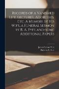 Records of a Vanished Life, Lectures, Addresses, Etc. A Memoir by His Wife, a Funeral Sermon by R. A. Fyfe and Some Additional Papers