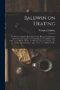 Baldwin on Heating; or, Steam Heating for Buildings Revised. Being a Description of Steam Heating Apparatus for Warming and Ventilating Large Building