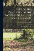 History of the Discovery of the Northwest by John Nicolet in 1634: With a Sketch of His Life