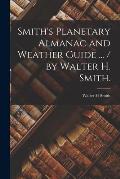 Smith's Planetary Almanac and Weather Guide ... / by Walter H. Smith.