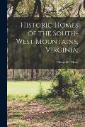 Historic Homes of the South-West Mountains, Virginia;