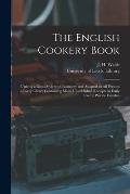 The English Cookery Book: Uniting a Good Style With Economy and Adapted to All Persons in Every Clime; Containing Many Unpublished Receipts in D