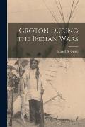 Groton During the Indian Wars [microform]