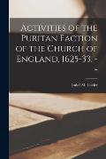 Activities of the Puritan Faction of the Church of England, 1625-33. --