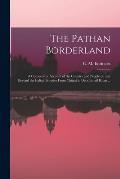 The Pathan Borderland: a Consecutive Account of the Country and People on and Beyond the Indian Frontier From Chitral to Dera Ismail Khan ...