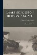 James Henderson Dickson, A.M., M.D.: a Biographical Sketch