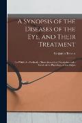 A Synopsis of the Diseases of the Eye, and Their Treatment: to Which Are Prefixed, a Short Anatomical Description and a Sketch of the Physiology of Th