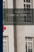 Gout in Its Clinical Aspects [electronic Resource]: an Outline of the Disease and Its Treatment for Practitioners