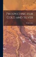 Prospecting for Gold and Silver [microform]