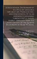 A High-school Dictionary of the English Language Explanatory, Pronouncing, and Synonymous. With an Appendix Containing Various Useful Tables. Mainly A