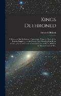Kings Dethroned: A History of the Evolution of Astronomy From the Time of the Roman Empire up to the Present day; Showing it to be an A