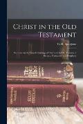 Christ in the Old Testament: Sermons on the Foreshadowings of our Lord in Old Testament History, Ceremony and Prophecy