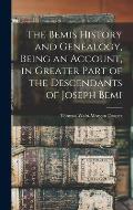 The Bemis History and Genealogy, Being an Account, in Greater Part of the Descendants of Joseph Bemi