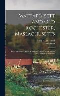 Mattapoisett and Old Rochester, Massachusetts: Being a History of These Towns and Also in Part of Marion and a Portion of Wareham