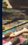 Wood Finishing: Comprising Staining, Varnishing, & Polishing With Engravings and Diagrams