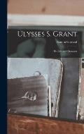 Ulysses S. Grant; His Life and Character