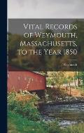 Vital Records of Weymouth, Massachusetts, to the Year 1850
