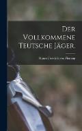 Der vollkommene teutsche J?ger.