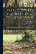 The old Settlers' History of Bates County, Missouri: From its First Settlement to the First day of January, 1900