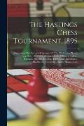 The Hastings Chess Tournament, 1895: Containing The Authorised Account Of The 230 Games Played Aug.-sept. 1895 With Annotations By Pillsbury, Lasker,