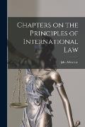 Chapters on the Principles of International Law