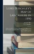 Lord Burghley's Map of Lancashire in 1590: With Notes On the Designated Manorial Lords, Biographical and Genealogical, and Brief Histories of Their Es