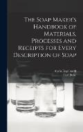 The Soap Maker's Handbook of Materials, Processes and Receipts for Every Description of Soap