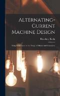 Alternating-Current Machine Design: Being Instructions for the Design of Motors and Generators