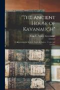 The Ancient House of Kavanaugh: As Represented in Ireland, England, France, Prussia, and America