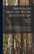 Hippocrates Upon Air, Water, And Situation: Upon Epidemical Diseases: And Upon Prognosticks, In Acute Cases Especially: To This Is Added (by Way Of Co