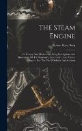 The Steam Engine: Its History And Mechanism, Being Descriptions And Illustrations Of The Stationary, Locomotive, And Marine Engine, For